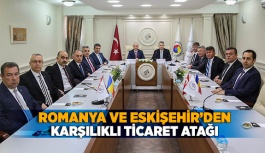 ROMANYA VE ESKİŞEHİR’DEN KARŞILIKLI TİCARET ATAĞI