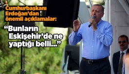 Erdoğan: Bunların Eskişehir'e ne yaptığı belli