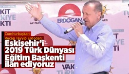 Erdoğan: Eskişehir 2019 Türk Dünyası Eğitim Başkenti olacak