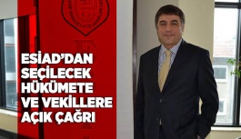 ESİAD’DAN SEÇİLECEK HÜKÜMETE VE VEKİLLERE AÇIK ÇAĞRI