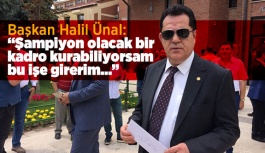 Halil Ünal: Şampiyon olacak bir kadro kurabiliyorsam bu işe girerim…