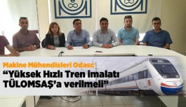 Makine Mühendisleri Odası: Yüksek Hızlı Tren imalatı TÜLOMSAŞ’a verilmeli