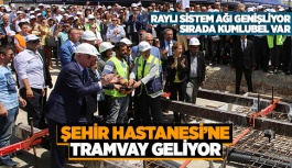 ŞEHİR HASTANESİ’NE TRAMVAY GELİYOR