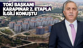 TOKİ BAŞKANI KARAPINAR 2. ETAPLA İLGİLİ KONUŞTU