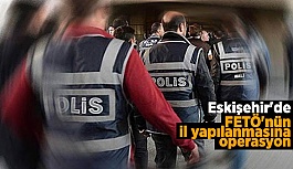 ESKİŞEHİR'DE FETÖ OPERASYONU: 15 GÖZALTI KARARI