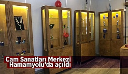 Cam Sanatları Merkezi Hamamyolu’nda açıldı