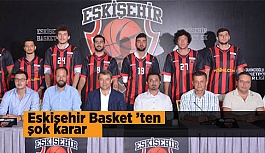 Eskişehir Basket ’ten şok karar