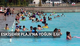 ESKİŞEHİR PLAJI’NA YOĞUN İLGİ