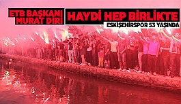 ESKİŞEHİRSPOR 53’ÜNCÜ YILINI KUTLUYOR