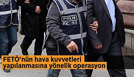 FETÖ'nün hava kuvvetleri yapılanmasına yönelik operasyon: 11 asker gözaltında