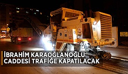 İBRAHİM KARAOĞLANOĞLU CADDESİ  TRAFİĞE KAPATILACAK