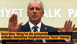 İnce’den ‘Ataç’ında arasında olduğu belediye başkanlarına ‘ince’ mesaj