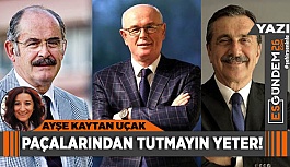 PAÇALARINDAN TUTMAYIN YETER!