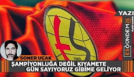 ŞAMPİYONLUĞA DEĞİL KIYAMETE GÜN SAYIYORUZ GİBİME GELİYOR