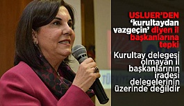 Usluer’den ‘kurultaydan vazgeçin’ diyen il başkanlarına tepki