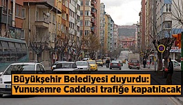 Büyükşehir Belediyesi duyurdu:  Yunusemre Caddesi trafiğe kapatılacak