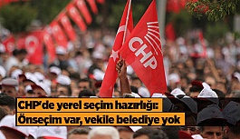 CHP'de yerel seçim hazırlığı: Önseçim var, vekile belediye yok