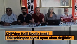 CHP’den Halil Ünal’a tepki:  Eskişehirspor siyasi oyun alanı değildir!