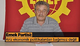 Emek Partisi: Kriz ekonomik politikalardan bağımsız değil