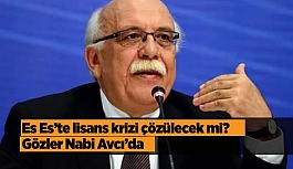 Es Es’te lisans krizi çözülecek mi? Gözler Nabi Avcı’da