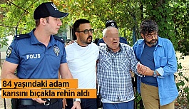 Eşini rehin alan 84 yaşındaki adam yakalandı