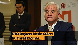 ETO Başkanı Metin Güler: Bu fırsat kaçmaz…