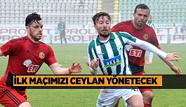 İLK MAÇIMIZI CEYLAN YÖNETECEK