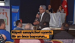 Küpeli sanayicileri uyardı: Bir an önce başvurun