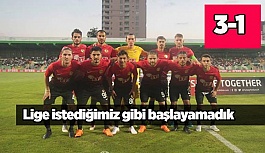 Lige istediğimiz gibi başlayamadık: 3-1