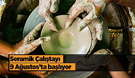 Seramik Çalıştayı 9 Ağustos’ta başlıyor