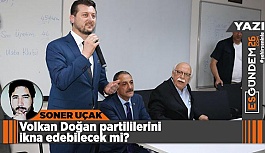 Volkan Doğan partililerini ikna edebilecek mi?