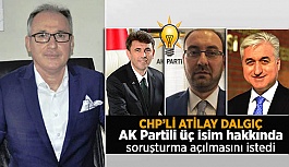 CHP’li Dalgıç, AK Partili üç isim hakkında soruşturma açılmasını istedi