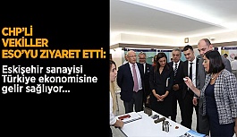 CHP’li vekiller ESO’yu ziyaret etti; “Eskişehir sanayisi Türkiye ekonomisine gelir sağlıyor”