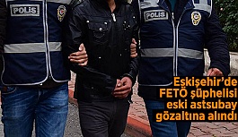 Eskişehir’de FETÖ şüphelisi eski astsubay gözaltına alındı