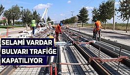 SELAMİ VARDAR BULVARI TRAFİĞE KAPATILIYOR