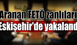 Aranan FETÖ zanlıları Eskişehir'de yakaland