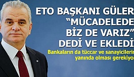 GÜLER “MÜCADELEDE BİZ DE VARIZ”