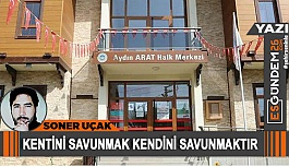 Kentini savunmak kendini savunmaktır...