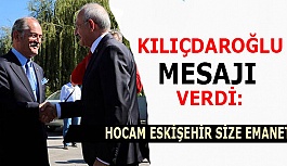 Kılıçdaroğlu "Hocam Eskişehir size emanet"