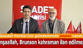 Saadet Partili Arduç: İnşaallah, Brunson kahraman ilan edilmez