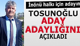 TOSUNOĞLU ADAY ADAYLIĞINI AÇIKLADI