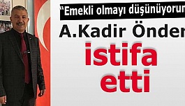 A. Kadir Önder istifa etti