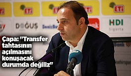 Çapa: "Transfer tahtasının açılmasını konuşacak durumda değiliz"