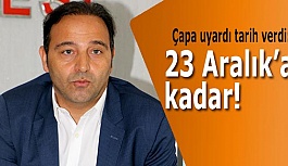 Çapa uyardı tarih verdi: 23 Aralık’a kadar!