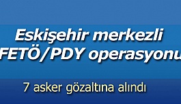 Eskişehir merkezli FETÖ/PDY operasyonu