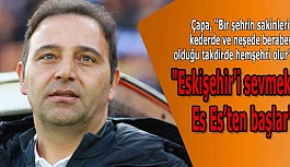 Fuat Çapa "Eskişehir'i sevmek Eskişehirspor'dan başlar"