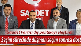 Saadet Partisi dış politikayı eleştirdi: Seçim sürecinde düşman seçim sonrası dost
