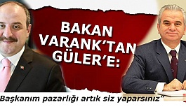 BAKAN VARANK’TAN GÜLER’E : “Başkanım pazarlığı artık siz yaparsınız”