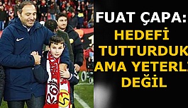 Çapa: Hedefi tutturduk ama yeterli değil