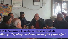 CHP’li Çakırözer Alpu’da yurttaşları dinledi